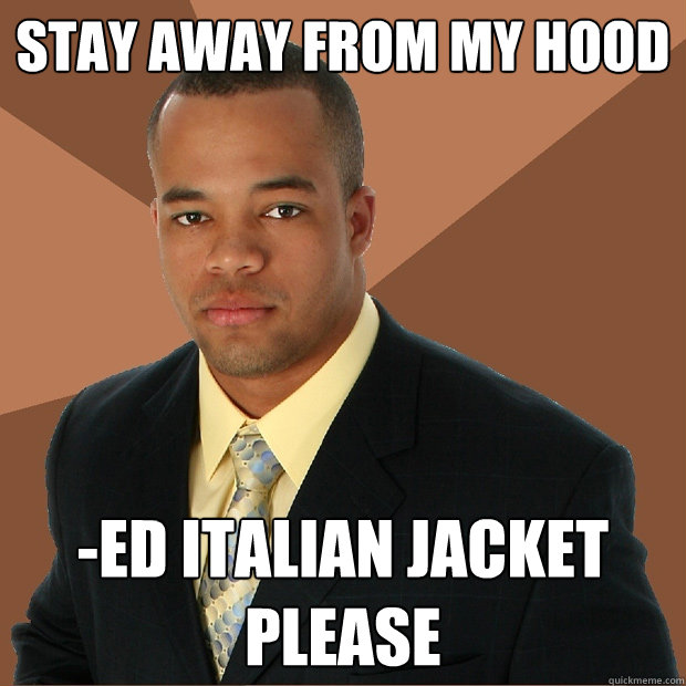 Stay away from my hood -ed italian jacket please  Successful Black Man