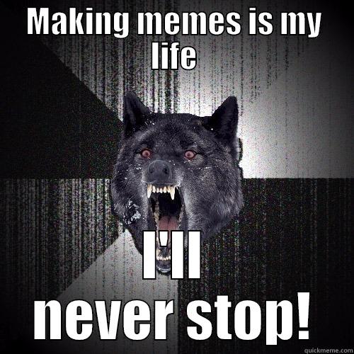 MAKING MEMES IS MY LIFE I'LL NEVER STOP! Insanity Wolf