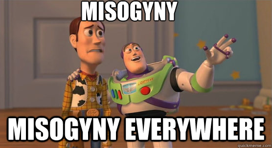 Misogyny Misogyny everywhere  Toy Story Everywhere