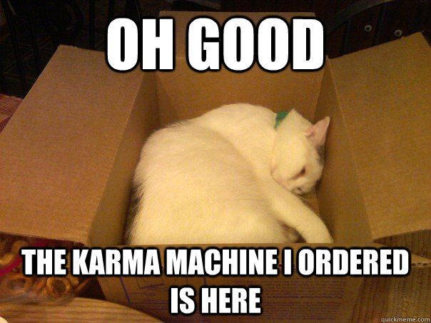 Oh good The karma machine i ordered is here - Oh good The karma machine i ordered is here  boxcat