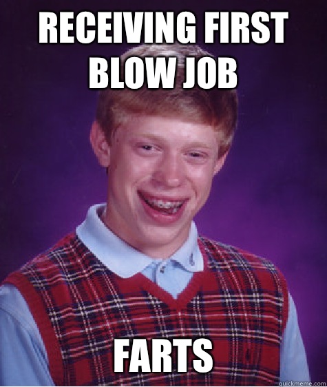 Receiving first blow job Farts   Bad Luck Brian