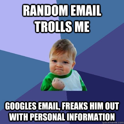 random email trolls me googles email, freaks him out with personal information  Success Kid