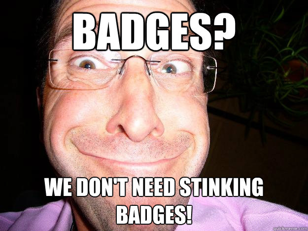 badges? we don't need stinking badges!  Movie Misquote Dad