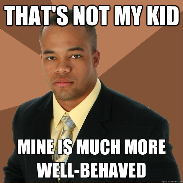 That's not my kid mine is much more well-behaved - That's not my kid mine is much more well-behaved  Successful Black Man