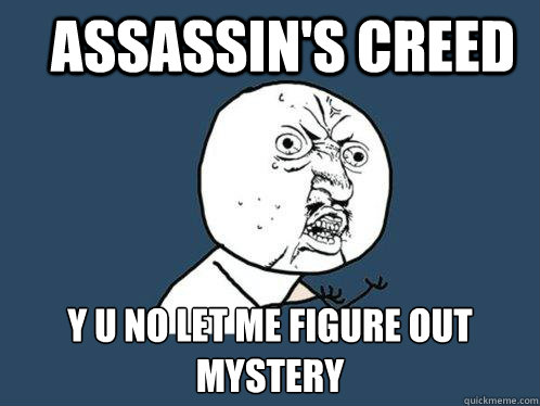 Assassin's creed Y u no let me figure out mystery - Assassin's creed Y u no let me figure out mystery  Y U No