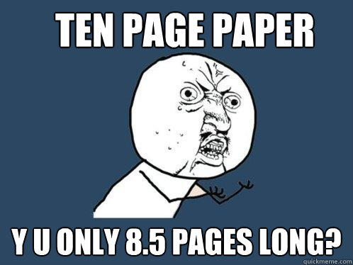 Ten page paper y u only 8.5 pages long?  Y U No