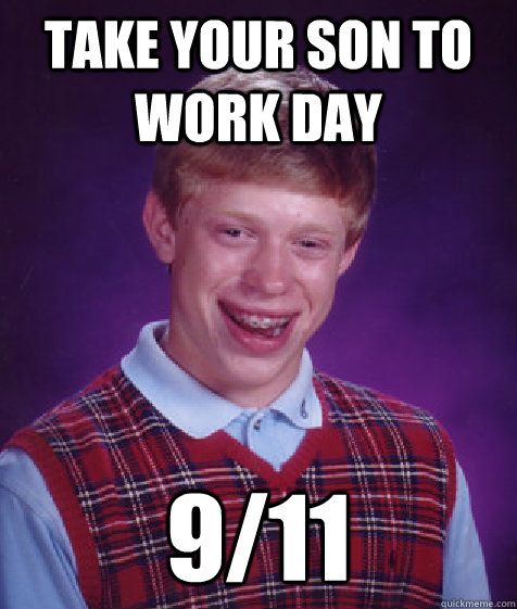 take your son to work day 9/11  Bad Luck Brian