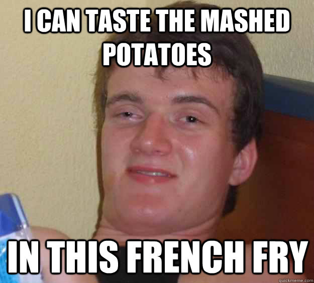 i can taste the mashed potatoes  in this french fry  10 Guy