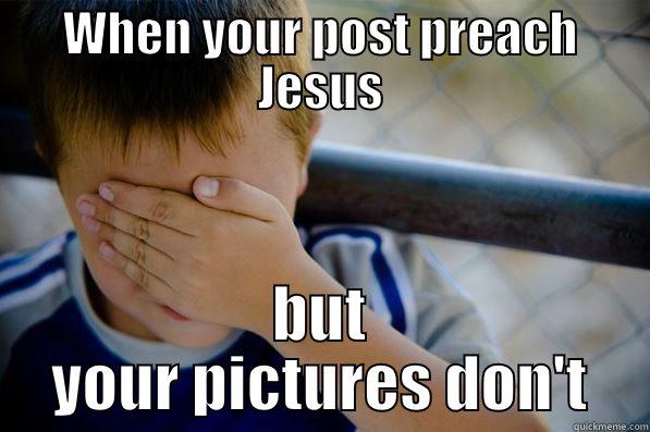 WHEN YOUR POST PREACH JESUS BUT YOUR PICTURES DON'T Confession kid