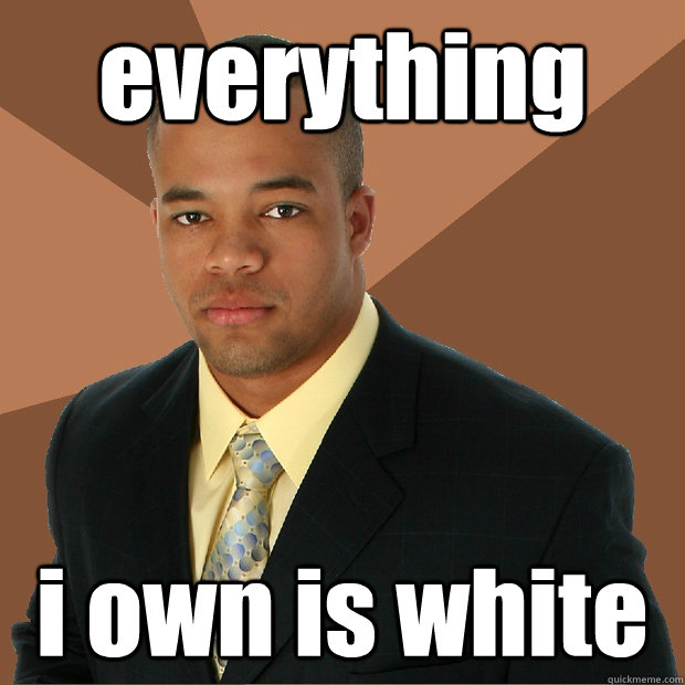 everything i own is white  Successful Black Man