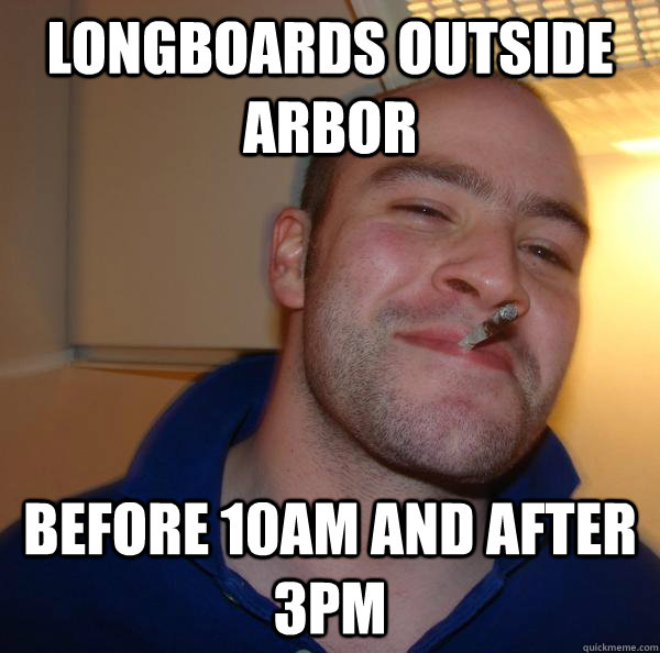 Longboards outside Arbor Before 10am and after 3pm - Longboards outside Arbor Before 10am and after 3pm  Misc