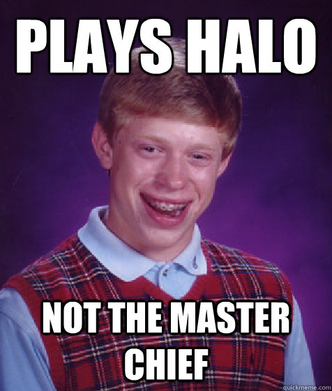 Plays Halo Not the Master Chief - Plays Halo Not the Master Chief  Bad Luck Brian