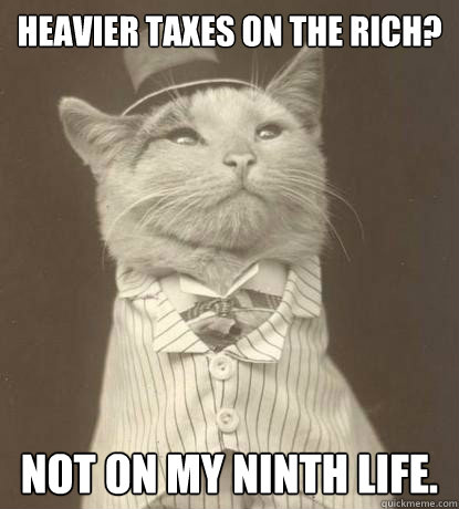 Heavier Taxes on the rich? Not on my ninth life.  Aristocat