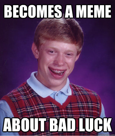 Becomes a meme about bad luck  Bad Luck Brian