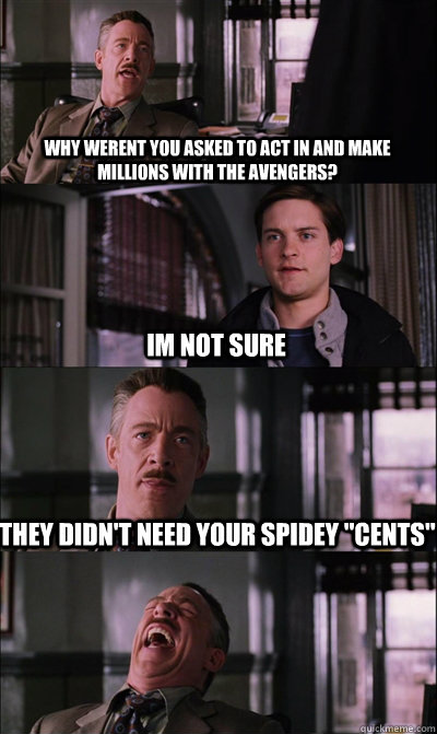 why werent you asked to act in and make millions with the avengers? im not sure they didn't need your spidey 