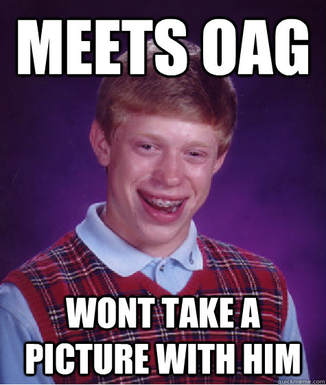 Meets OAG Wont take a picture with him  Bad Luck Brian