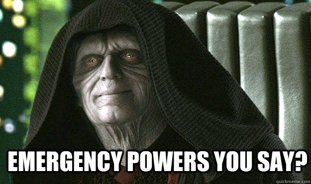  Emergency powers you say?  Palpatine