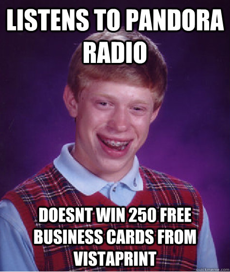 Listens to Pandora radio doesnt win 250 free business cards from Vistaprint  Bad Luck Brian