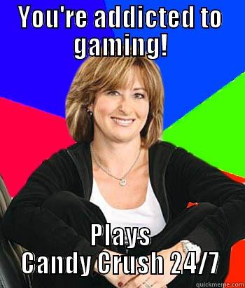 YOU'RE ADDICTED TO GAMING! PLAYS CANDY CRUSH 24/7 Sheltering Suburban Mom