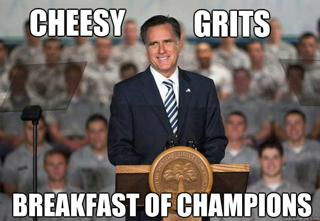 CHEESY  GRITS BREAKFAST OF CHAMPIONS - CHEESY  GRITS BREAKFAST OF CHAMPIONS  Mitt Romney