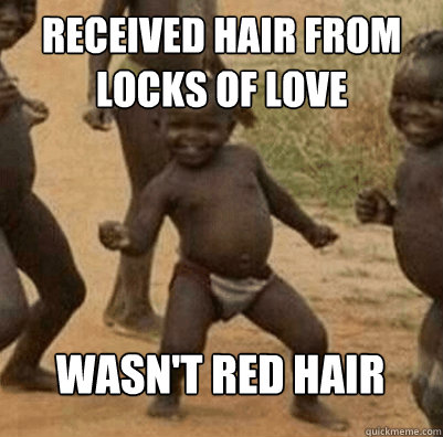 Received hair from locks of love Wasn't red hair  Third World Success Kid