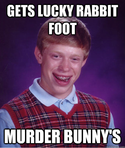 gets lucky rabbit foot murder bunny's  Bad Luck Brian