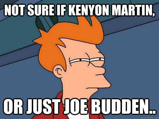 Not sure if Kenyon Martin, Or just Joe Budden.. - Not sure if Kenyon Martin, Or just Joe Budden..  Futurama Fry