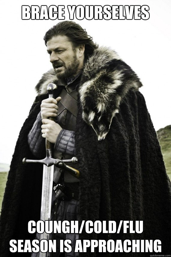 Brace yourselves Coungh/Cold/Flu season is approaching  Brace yourself