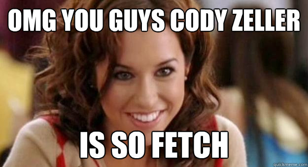 omg you guys cody zeller is so fetch  