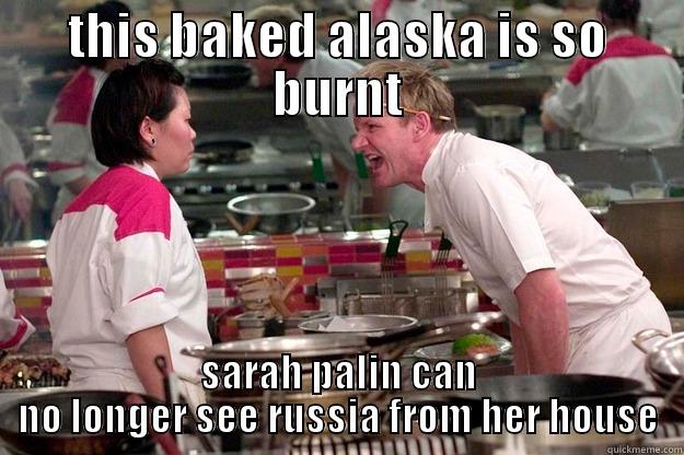 THIS BAKED ALASKA IS SO BURNT SARAH PALIN CAN NO LONGER SEE RUSSIA FROM HER HOUSE Gordon Ramsay