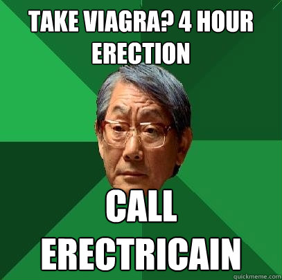 Take Viagra? 4 hour erection Call erectricain   High Expectations Asian Father