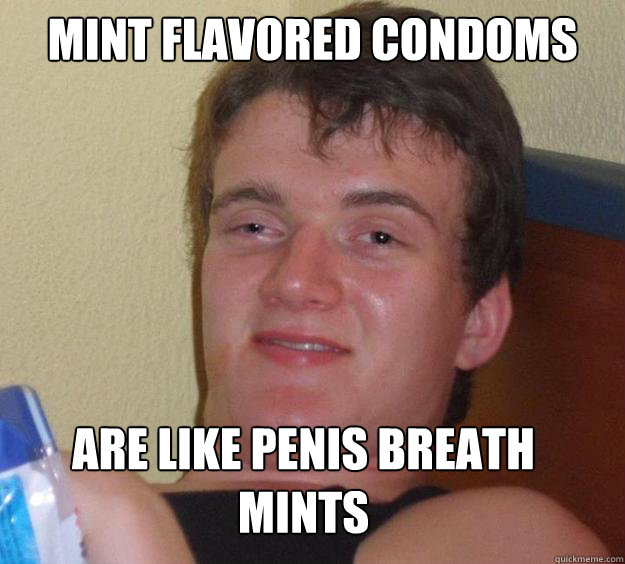 Mint flavored condoms  are like penis breath mints  10 Guy