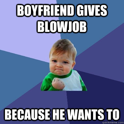 Boyfriend gives blowjob Because he wants to  Success Kid