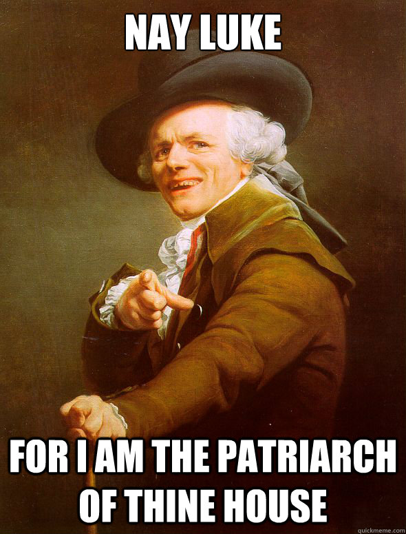 Nay Luke for I am the patriarch of thine house  Joseph Ducreux