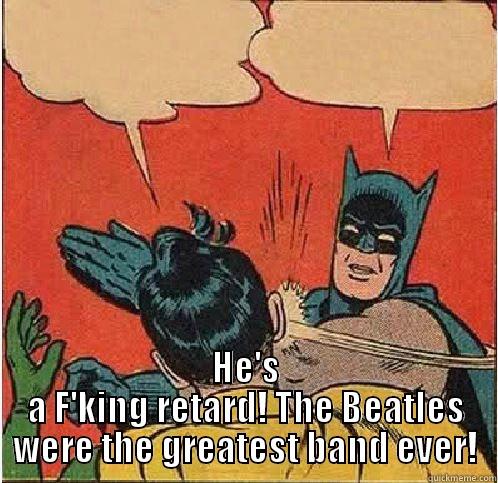  HE'S A F'KING RETARD! THE BEATLES WERE THE GREATEST BAND EVER! Batman Slapping Robin