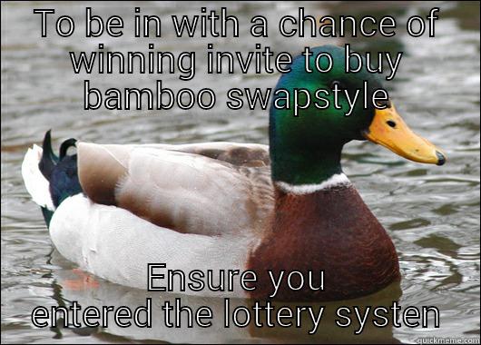 TO BE IN WITH A CHANCE OF WINNING INVITE TO BUY BAMBOO SWAPSTYLE ENSURE YOU ENTERED THE LOTTERY SYSTEN Actual Advice Mallard