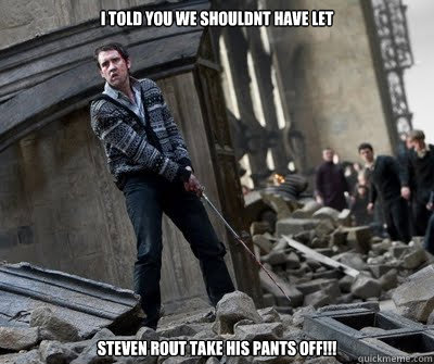 I told you we shouldnt have let Steven Rout take his pants off!!!  Neville owns