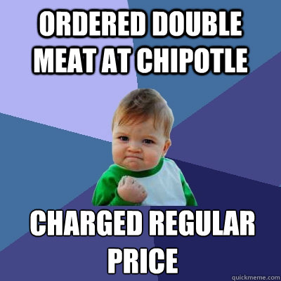 Ordered double meat at Chipotle charged regular price  Success Kid