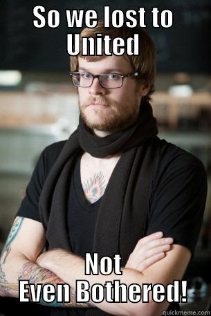 SO WE LOST TO UNITED NOT EVEN BOTHERED! Hipster Barista