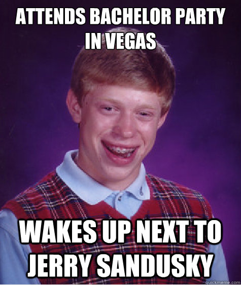 attends bachelor party in vegas wakes up next to jerry sandusky  Bad Luck Brian