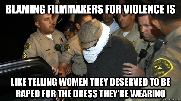 Blaming filmmakers for violence is like telling women they deserved to be raped for the dress they're wearing  Defend the Constitution