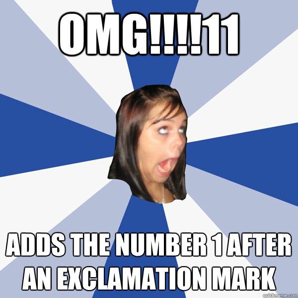 OMG!!!!11 Adds the number 1 after an exclamation mark - OMG!!!!11 Adds the number 1 after an exclamation mark  Annoying Facebook Girl