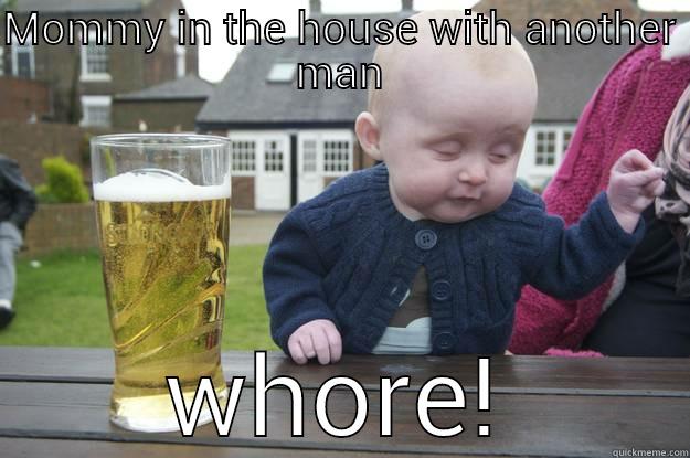 MOMMY IN THE HOUSE WITH ANOTHER MAN WHORE! drunk baby