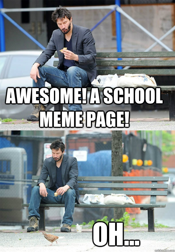Awesome! a school meme page! Oh...  Sad Keanu