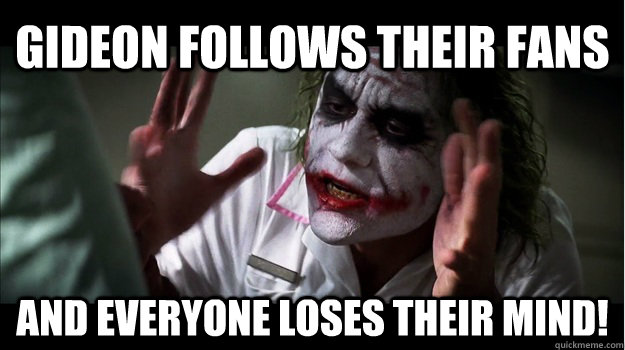 Gideon follows their fans and everyone loses their mind!  Joker Mind Loss