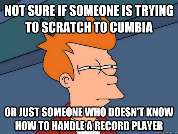 Not sure if someone is trying to scratch to cumbia Or just someone who doesn't know how to handle a record player - Not sure if someone is trying to scratch to cumbia Or just someone who doesn't know how to handle a record player  Futurama Fry