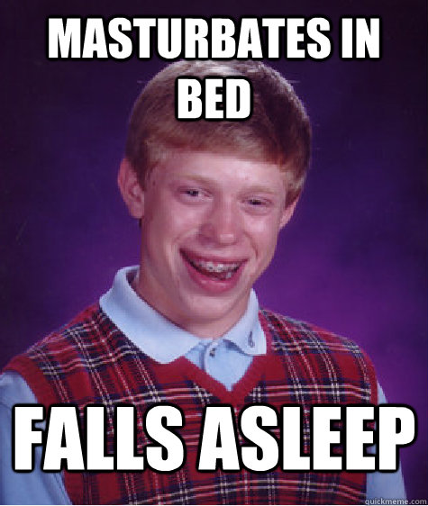 Masturbates in bed Falls asleep  Unlucky Brian