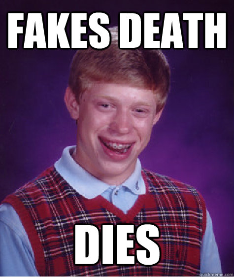 fakes death dies  Bad Luck Brian