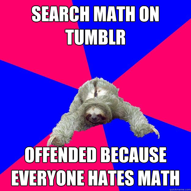 Search Math on tumblr offended because everyone hates math  Math Major Sloth