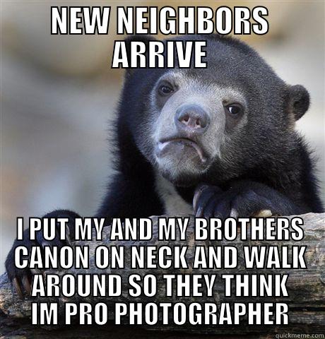 what i do when new neighbors arrive - NEW NEIGHBORS ARRIVE I PUT MY AND MY BROTHERS CANON ON NECK AND WALK AROUND SO THEY THINK IM PRO PHOTOGRAPHER Confession Bear